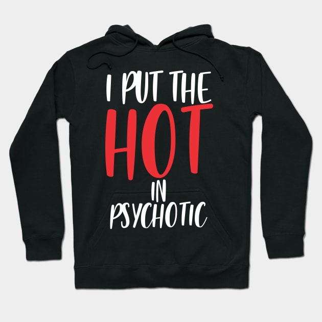 I put the hot in psychotic - Funny wife or girlfriend Hoodie by Crazy Collective